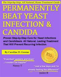 Permanently Beat Yeast Infection & Candida: Proven Step-By-Step Cure for Yeast Infections & Candidiasis, Natural, Lasting Treatment That Will Prevent