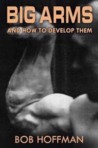 Big Arms: And How to Develop Them, (Original Version, Restored)