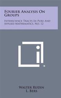 Fourier Analysis on Groups: Interscience Tracts in Pure and Applied Mathematics, No. 12
