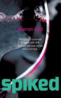 Spiked: The Story of a Woman Drugged with Ghb and How She Was Turned Into a Criminal