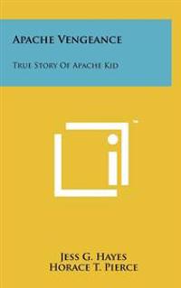 Apache Vengeance: True Story of Apache Kid