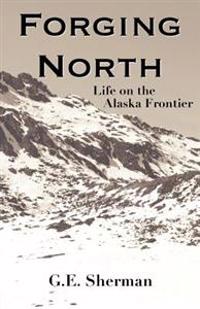 Forging North: Life on the Alaska Frontier