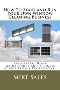 How to Start and Run Your Own Window Cleaning Business