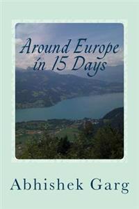 Around Europe in 15 Days: Travel Guide for the Economy Backpacker to a 15 Days Jet Set Adventure Across Europe by Eurail in Less Than 2500 Euros