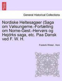Nordiske Heltesagaer (Saga Om Volsungerne.-Fortaelling Om Norne-Gest.-Hervors Og Hejdrks Saga, Etc. Paa Dansk Ved F. W. H.