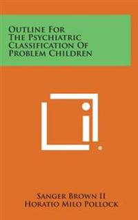 Outline for the Psychiatric Classification of Problem Children