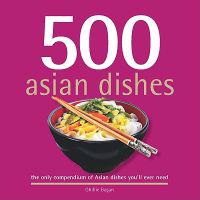 500 Asian Dishes: The Only Compendium of Asian Dishes Youll Ever Need