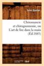 Chiromancie Et Chirognomonie, Ou l'Art de Lire Dans La Main (Éd.1885)