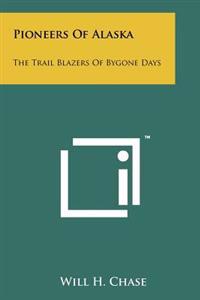 Pioneers of Alaska: The Trail Blazers of Bygone Days