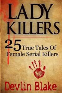 Lady Killers: 25 True Tales of Female Killers