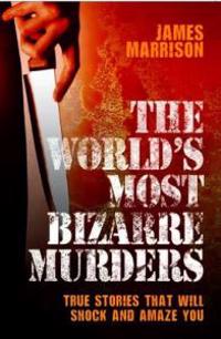 The World's Most Bizarre Murders