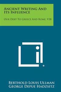 Ancient Writing and Its Influence: Our Debt to Greece and Rome, V38