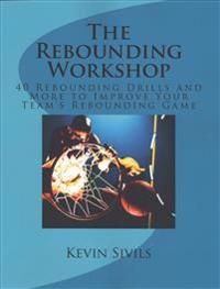 The Rebounding Workshop: 40 Rebounding Drills and More to Improve Your Team's Rebounding Game