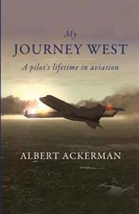 My Journey West: A Pilot's Lifetime in Aviation