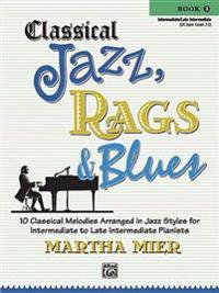 Classical Jazz, Rags & Blues, Book 3: 10 Classical Melodies Arranged in Jazz Styles for Intermediate to Late Intermediate Pianists