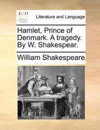 Hamlet, Prince of Denmark. a Tragedy. by W. Shakespear.