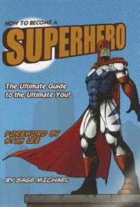 How to Become a Superhero: The Ultimate Guide to the Ultimate You!