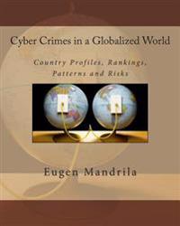 Cyber Crimes in a Globalized World: Country Profiles, Rankings, Patterns & Risks