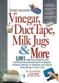 Yankee Magazine Vinegar, Duct Tape, Milk Jugs & More: 1,001 Ingenious Ways to Use Common Household Items to Repair, Restore, Revive, or Replace Just a