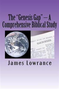 The Genesis Gap - A Comprehensive Biblical Study: A Complete Look at the Pre-Adamic Creation