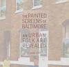 The Painted Screens of Baltimore