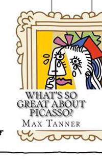 What's So Great about Picasso?: A Guide to Pablo Picasso Just for Kids!