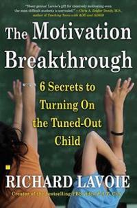 The Motivation Breakthrough: 6 Secrets to Turning on the Tuned-Out Child