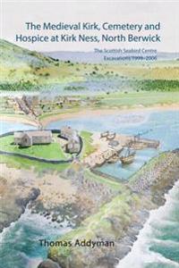 The Medieval Kirk, Cemetery and Hospice at Kirk Ness, North Berwick [With CDROM]