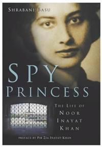 Spy Princess: The Life of Noor Inayat Khan