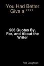 You Had Better Give a ****: 906 Quotes By, For, and about the Writer