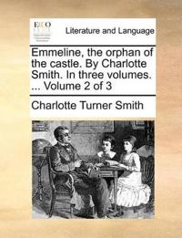 Emmeline, the Orphan of the Castle. by Charlotte Smith. in Three Volumes. ... Volume 2 of 3
