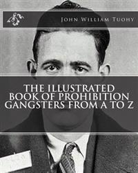 The Illustrated Book of Prohibition Gangsters from A to Z