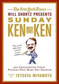 The New York Times Will Shortz Presents Sunday Kenken: 300 Challenging Logic Puzzles That Make You Smarter