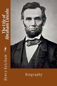 The Life of Abraham Lincoln: Biography