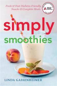 Simply Smoothies: Fresh, Fast, and Diabetes Friendly Snacks & Complete Meals