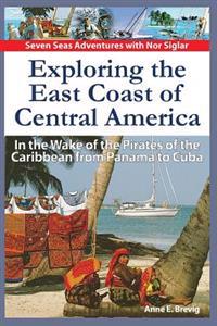 Exploring the East Coast of Central America.: In the Wake of the Pirates of the Caribbean from Panama to Cuba.