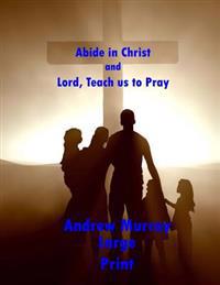 Abide in Christ and Lord, Teach Us to Pray: Andrew Murray Masterpiece Collection Christian Classic