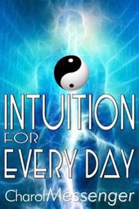 Intuition for Every Day: Developing Your Sixth Sense: How to Always Know What to Do