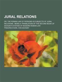 Jural Relations; Or, the Roman Law of Persons as Subjects of Jural Relations: Being a Translation of the Second Book of Savigny's System of Modern ROM