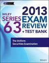 Wiley Series 63 Exam Review 2013 + Test Bank: The Uniform Securities Examin