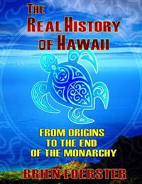 The Real History of Hawaii: From Origins to the End of Monarchy
