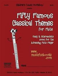 Fifty Famous Classical Themes for Flute: Easy & Intermediate Solos for the Advancing Flute Player