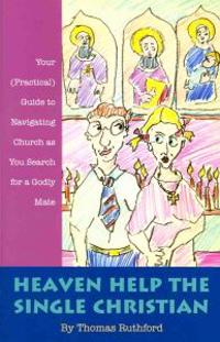 Heaven Help the Single Christian: Your (Practical) Guide to Navigating Church as You Search for a Godly Mate