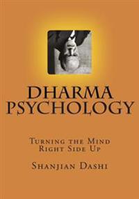 Dharma Psychology: Turning the Mind Rightside Up