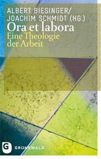 Ora Et Labora: Eine Theologie Der Arbeit