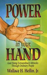 Power in Your Hand: God Doing Extraordinary Things Through Ordinary People
