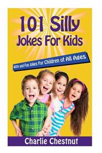 101 Silly Jokes for Kids: Witty and Fun Jokes for Children of All Ages