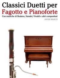 Classici Duetti Per Fagotto E Pianoforte: Facile Fagotto! Con Musiche Di Brahms, Handel, Vivaldi E Altri Compositori