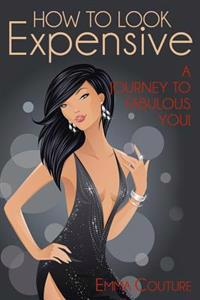 How to Look Expensive: A Journey to Fabulous You!