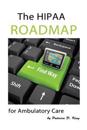 The Hipaa Roadmap for Ambulatory Care: A Step-By-Step Guide to Hipaa/Hitech Compliance